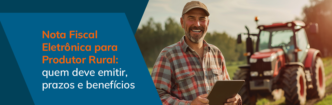 Nota Fiscal Eletrônica para Produtor Rural: quem deve emitir, prazos e benefícios